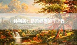 孙利民：桥梁健康的守护者