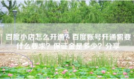 百度小店怎么开通？百度账号开通需要什么要求？保证金是多少？分享