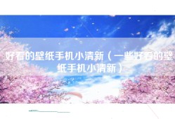 好看的壁纸手机小清新（一些好看的壁纸手机小清新）