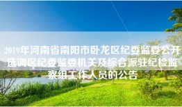 2019年河南省南阳市卧龙区纪委监委公开选调区纪委监委机关及综合派驻纪检监察组工作人员的公告