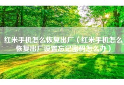 红米手机怎么恢复出厂（红米手机怎么恢复出厂设置忘记密码怎么办）