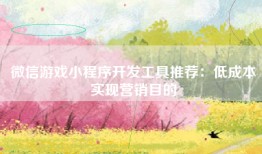 微信游戏小程序开发工具推荐：低成本实现营销目的