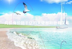 几位身价超千亿的大佬都和她有关系