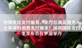 持续优化支付服务，全方位满足境外人士来深的消费支付需求！深圳国际支付季发布会在罗湖举办