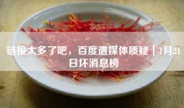 链接太多了吧，百度遭媒体质疑｜1月21日坏消息榜