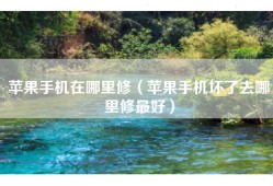 苹果手机在哪里修（苹果手机坏了去哪里修最好）