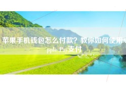 苹果手机钱包怎么付款？教你如何使用Apple Pay支付