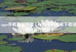oppo手机搬家下载（OPPO手机搬家下载链接或官方网站）