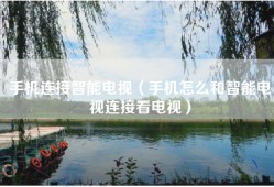 手机连接智能电视（手机怎么和智能电视连接看电视）