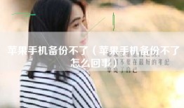 苹果手机备份不了（苹果手机备份不了怎么回事）