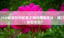 IMAP邮箱如何配置正确的邮箱地址／端口／加密类型？