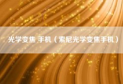 光学变焦 手机（索尼光学变焦手机）