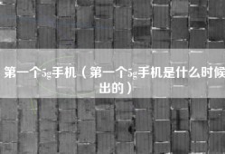 第一个5g手机（第一个5g手机是什么时候出的）