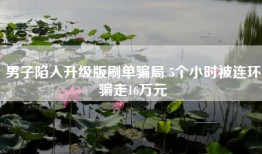 男子陷入升级版刷单骗局 5个小时被连环骗走16万元