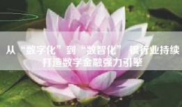 从“数字化”到“数智化” 银行业持续打造数字金融强力引擎