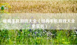 经典手机游戏大全（经典手机游戏大全免实名）