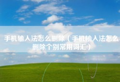 手机输入法怎么删除（手机输入法怎么删除个别常用词汇）