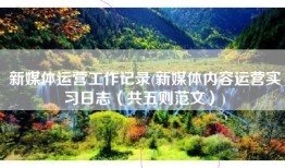 新媒体运营工作记录(新媒体内容运营实习日志（共五则范文）)