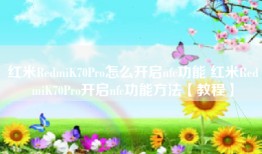 红米RedmiK70Pro怎么开启nfc功能 红米RedmiK70Pro开启nfc功能方法【教程】