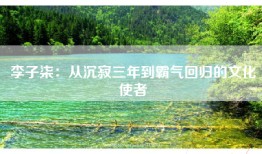 李子柒：从沉寂三年到霸气回归的文化使者