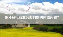做外贸电商业务如何解决网络问题？