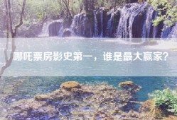 哪吒票房影史第一，谁是最大赢家？