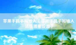 苹果手机手写输入（苹果手机手写输入法在哪里设置）