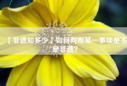 【非遗知多少】如何判断某一事项是不是非遗？