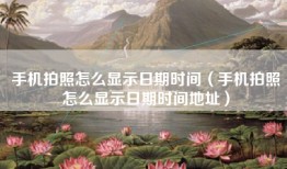 手机拍照怎么显示日期时间（手机拍照怎么显示日期时间地址）