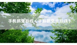 手机抓鬼游戏（手游抓鬼类游戏）