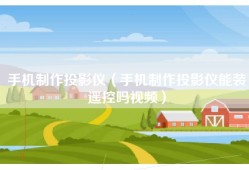 手机制作投影仪（手机制作投影仪能装遥控吗视频）