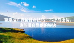 百度推广竞价排名技巧：不提高出价，也能排名靠前的秘诀