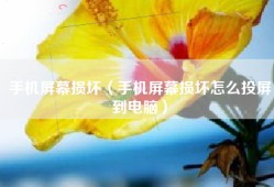 手机屏幕损坏（手机屏幕损坏怎么投屏到电脑）