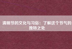 清明节的文化与习俗：了解这个节气的独特之处