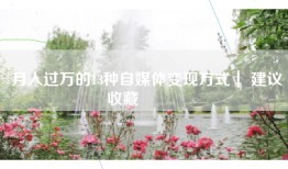 月入过万的13种自媒体变现方式｜ 建议收藏🔥