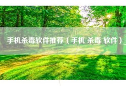 手机杀毒软件推荐（手机 杀毒 软件）