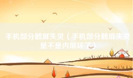 手机部分触屏失灵（手机部分触屏失灵是不是内屏坏了）