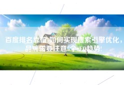 百度排名靠前-如何实现搜索引擎优化，品牌需要注意5个SEO趋势!