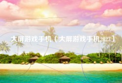 大屏游戏手机（大屏游戏手机2023）