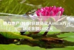 格力地产4月1日获融资买入1982.30万元，融资余额5.68亿元