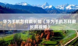 华为手机怎样截长屏（华为手机怎样截长屏视频）