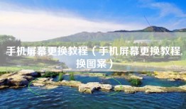 手机屏幕更换教程（手机屏幕更换教程,换图案）