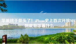 苹果终于低头了！iPhone史上首次开放NFC 到底意味着什么