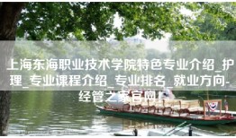 上海东海职业技术学院特色专业介绍_护理_专业课程介绍_专业排名_就业方向-经管之家官网！