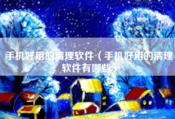 手机好用的清理软件（手机好用的清理软件有哪些）