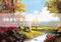 手机镜头厂商（手机摄像头镜头厂商）