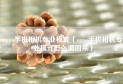 oppo手机相机专业模式（oppo手机相机专业模式怎么调回来）