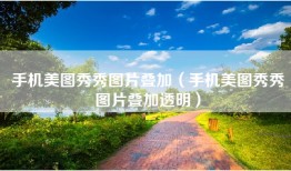 手机美图秀秀图片叠加（手机美图秀秀图片叠加透明）