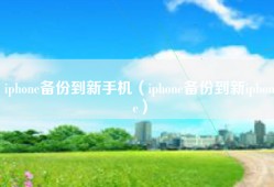 iphone备份到新手机（iphone备份到新iphone）