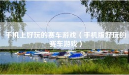 手机上好玩的赛车游戏（手机版好玩的赛车游戏）